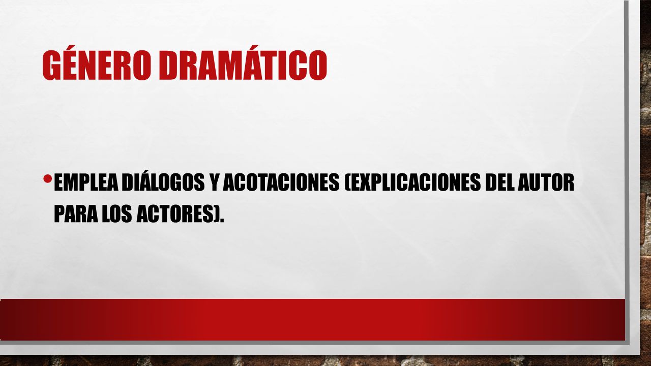 Género dramático Emplea diálogos y acotaciones (explicaciones del autor para los actores).