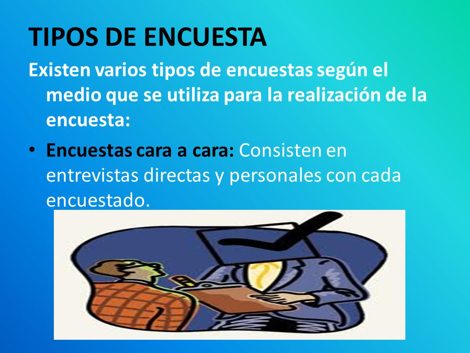 TIPOS DE ENCUESTA Existen varios tipos de encuestas según el medio que se utiliza para la realización de la encuesta: