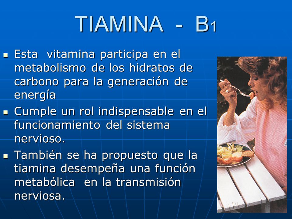 TIAMINA - B1 Esta vitamina participa en el metabolismo de los hidratos de carbono para la generación de energía.