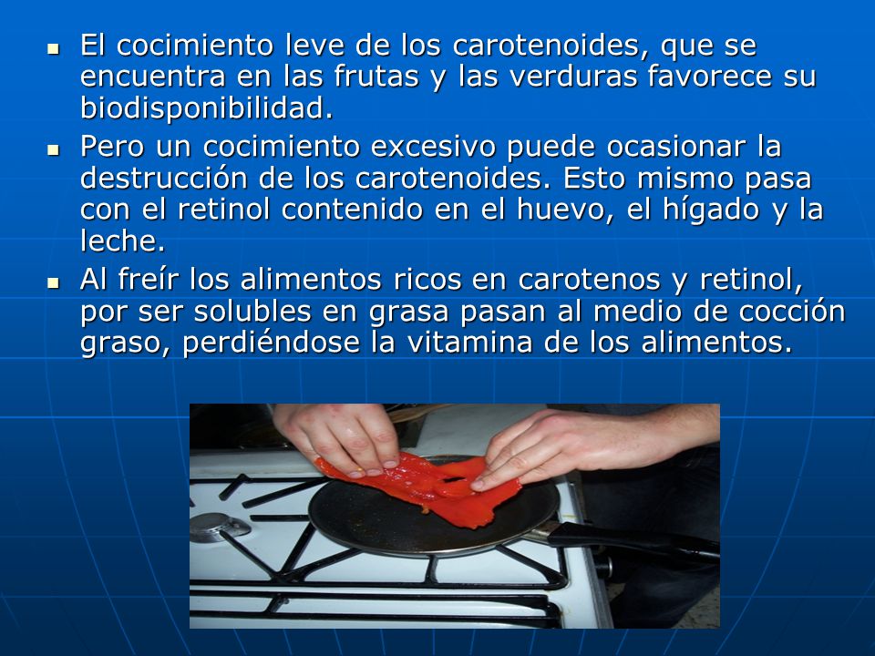 El cocimiento leve de los carotenoides, que se encuentra en las frutas y las verduras favorece su biodisponibilidad.