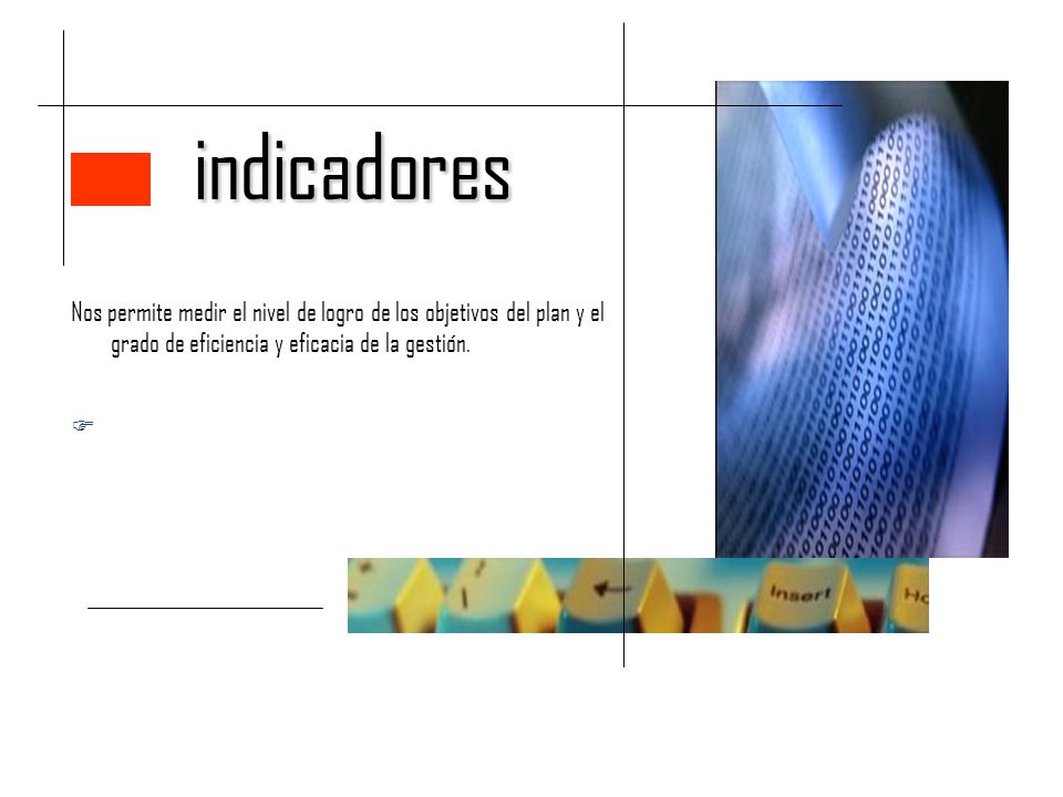 indicadores Nos permite medir el nivel de logro de los objetivos del plan y el grado de eficiencia y eficacia de la gestión.