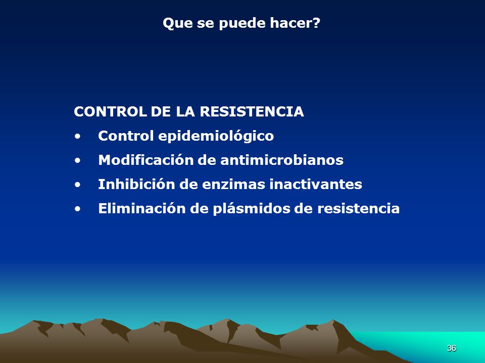 Que se puede hacer CONTROL DE LA RESISTENCIA. Control epidemiológico. Modificación de antimicrobianos.