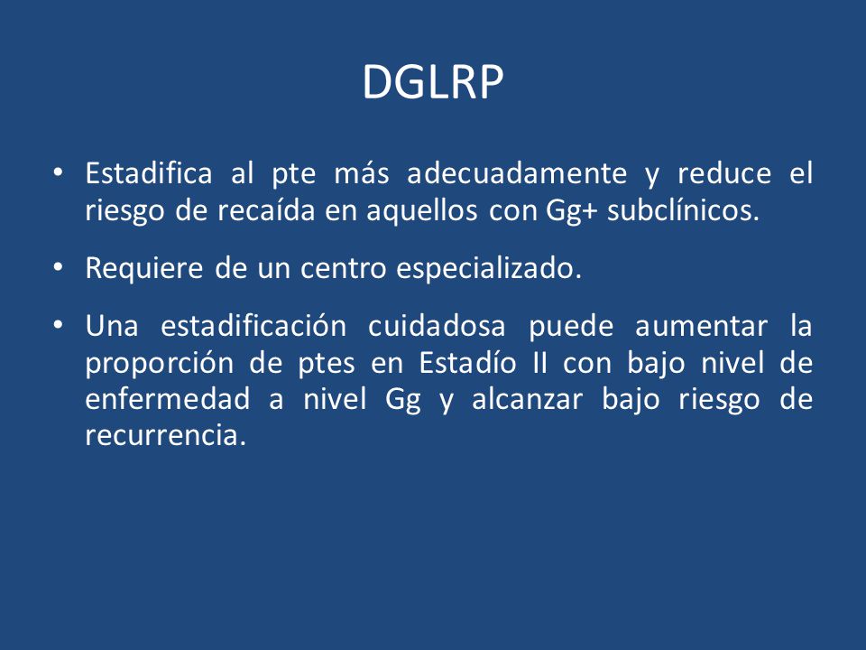 DGLRP Estadifica al pte más adecuadamente y reduce el riesgo de recaída en aquellos con Gg+ subclínicos.