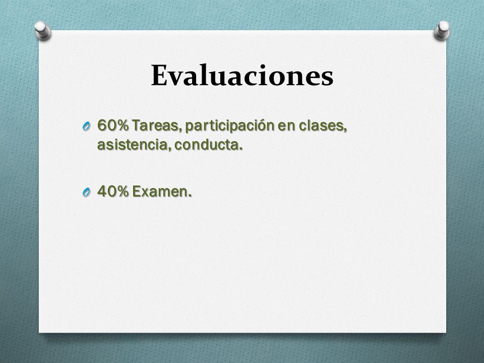 Evaluaciones 60% Tareas, participación en clases, asistencia, conducta. 40% Examen.
