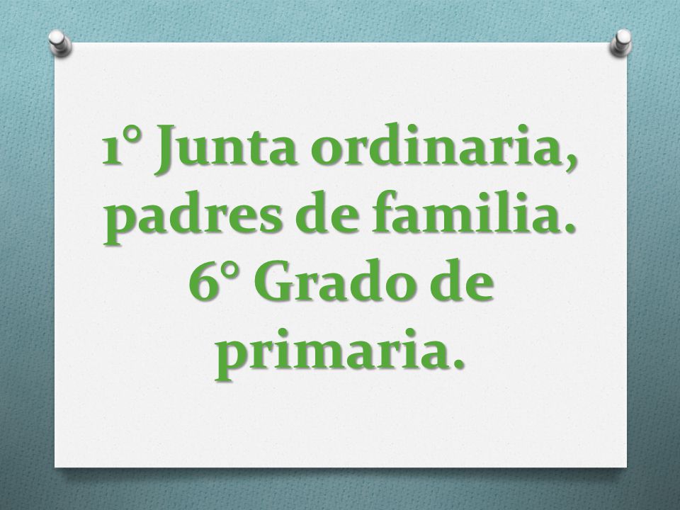 1° Junta ordinaria, padres de familia. 6° Grado de primaria.