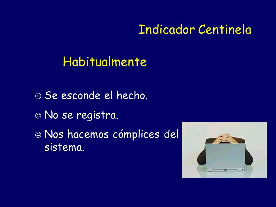 Indicador Centinela Habitualmente Se esconde el hecho. No se registra.