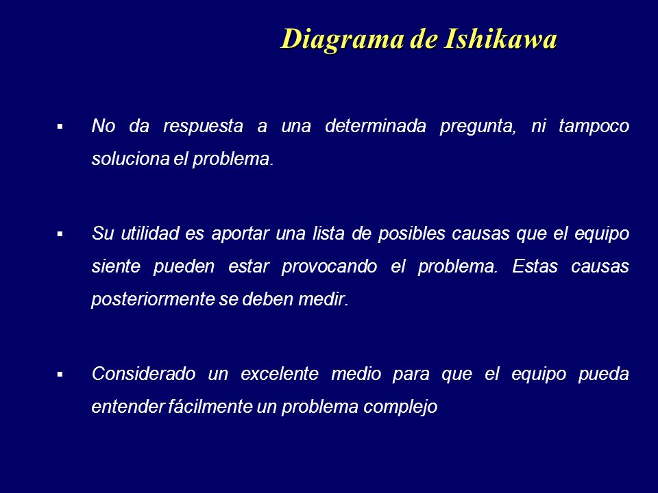 Diagrama de Ishikawa No da respuesta a una determinada pregunta, ni tampoco soluciona el problema.