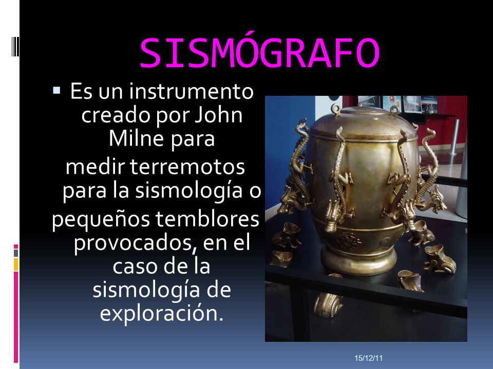 SISMÓGRAFO Es un instrumento creado por John Milne para