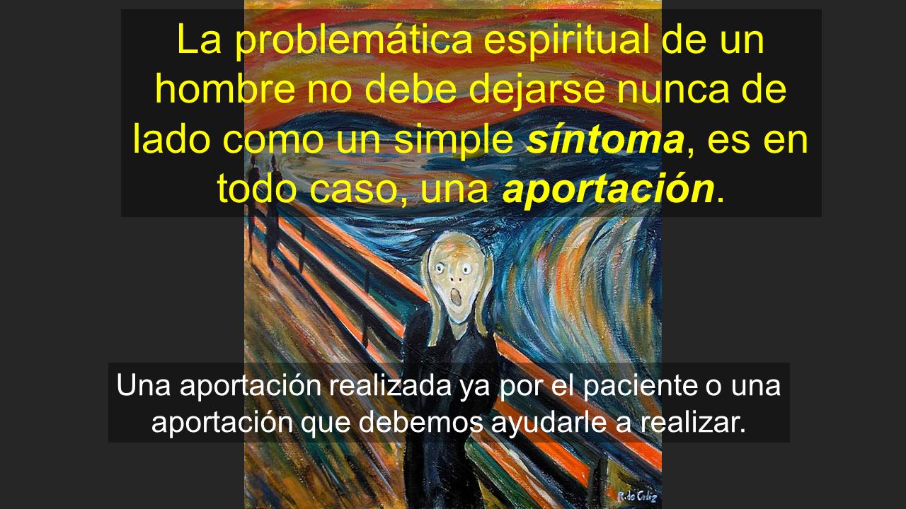 La problemática espiritual de un hombre no debe dejarse nunca de lado como un simple síntoma, es en todo caso, una aportación.