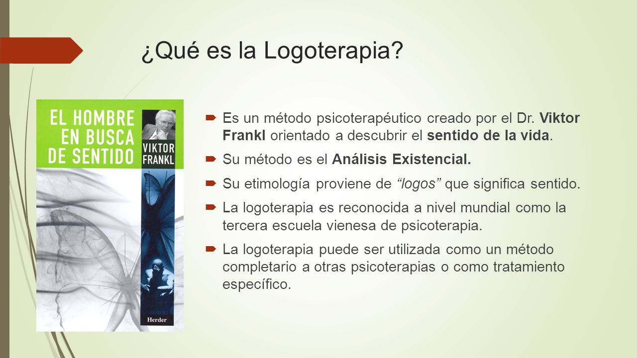 ¿Qué es la Logoterapia Es un método psicoterapéutico creado por el Dr. Viktor Frankl orientado a descubrir el sentido de la vida.