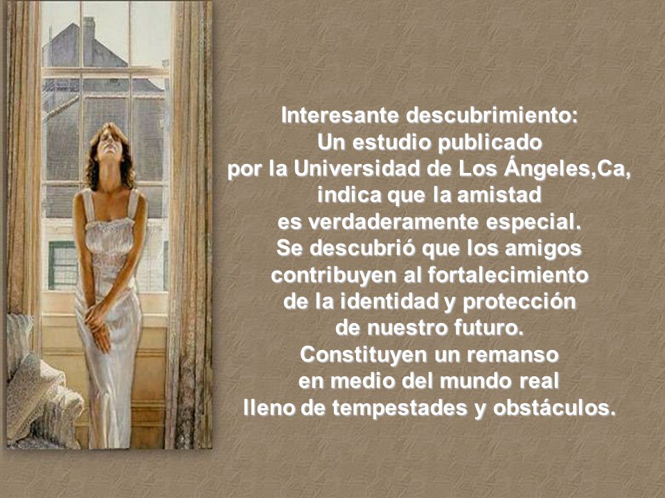 Interesante descubrimiento: Un estudio publicado por la Universidad de Los Ángeles,Ca, indica que la amistad es verdaderamente especial.