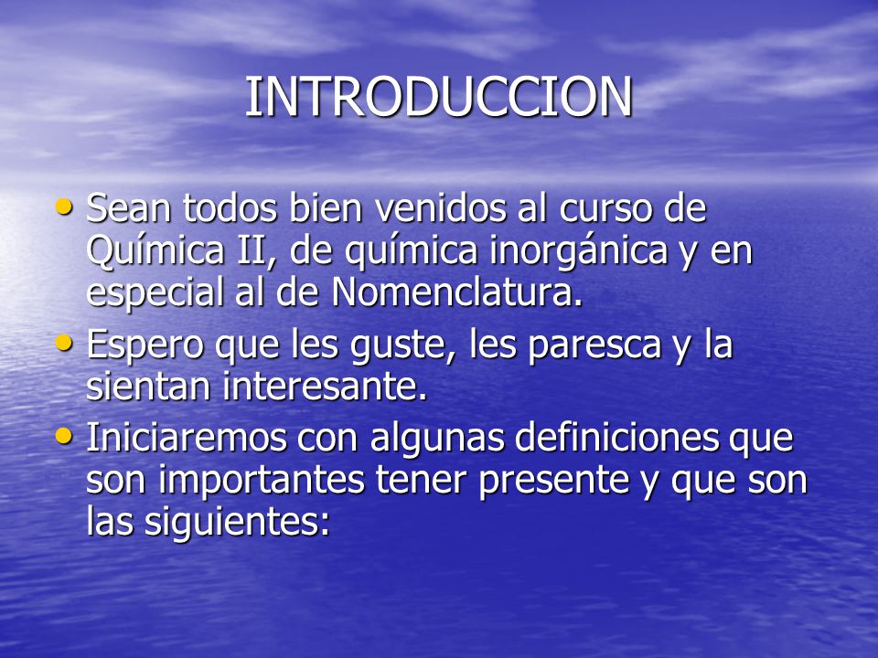 INTRODUCCION Sean todos bien venidos al curso de Química II, de química inorgánica y en especial al de Nomenclatura.