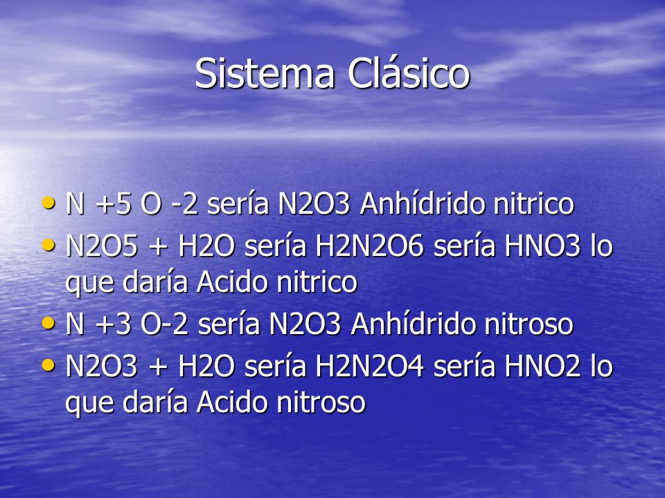 Sistema Clásico N +5 O -2 sería N2O3 Anhídrido nitrico