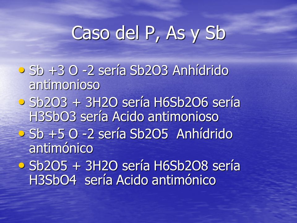 Caso del P, As y Sb Sb +3 O -2 sería Sb2O3 Anhídrido antimonioso