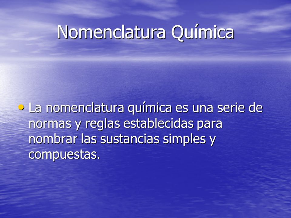 Nomenclatura Química La nomenclatura química es una serie de normas y reglas establecidas para nombrar las sustancias simples y compuestas.