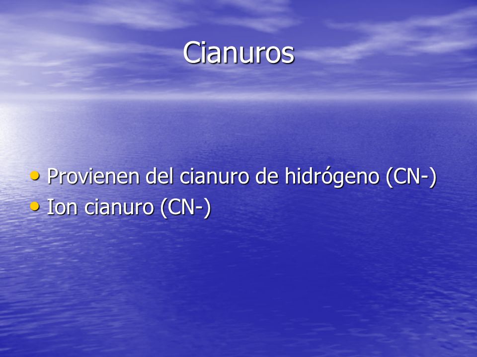 Cianuros Provienen del cianuro de hidrógeno (CN-) Ion cianuro (CN-)