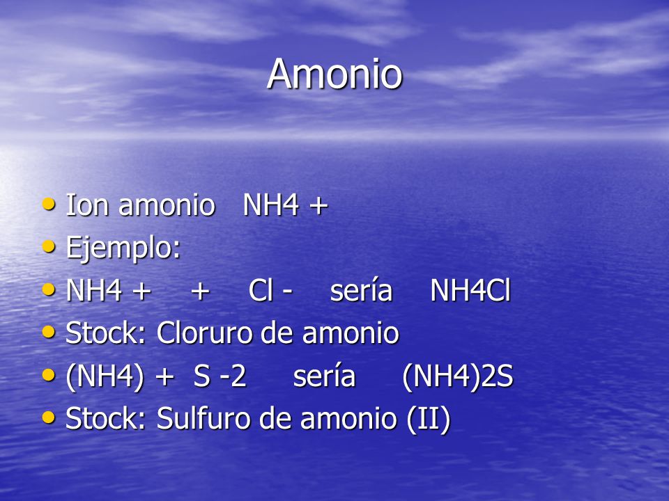 Amonio Ion amonio NH4 + Ejemplo: NH4 + + Cl - sería NH4Cl