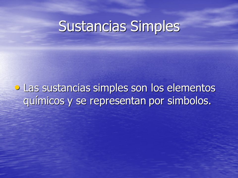 Sustancias Simples Las sustancias simples son los elementos químicos y se representan por simbolos.