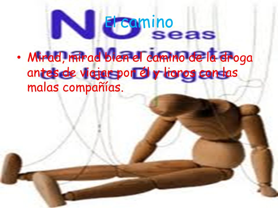 El camino Mirad, mirad bien el camino de la droga antes de viajar por él y liaros con las malas compañías.