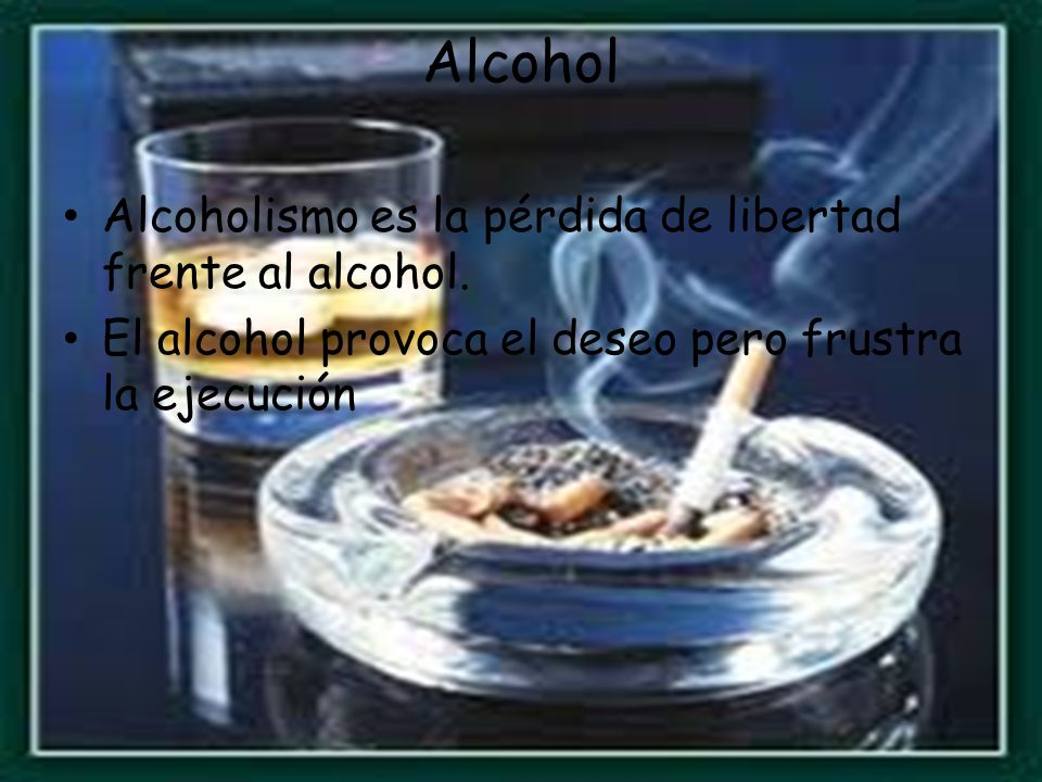 Alcohol Alcoholismo es la pérdida de libertad frente al alcohol.