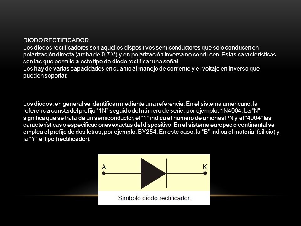 DIODO RECTIFICADOR Los diodos rectificadores son aquellos dispositivos semiconductores que solo conducen en.
