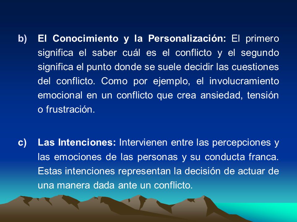 El Conocimiento y la Personalización: El primero significa el saber cuál es el conflicto y el segundo significa el punto donde se suele decidir las cuestiones del conflicto. Como por ejemplo, el involucramiento emocional en un conflicto que crea ansiedad, tensión o frustración.