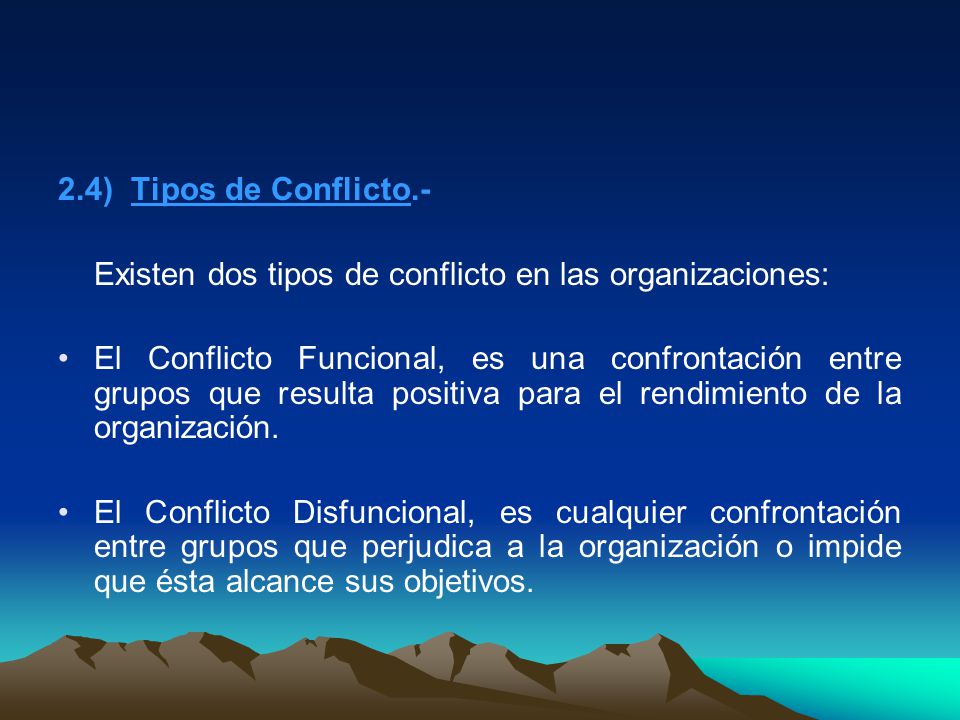 2.4) Tipos de Conflicto.- Existen dos tipos de conflicto en las organizaciones: