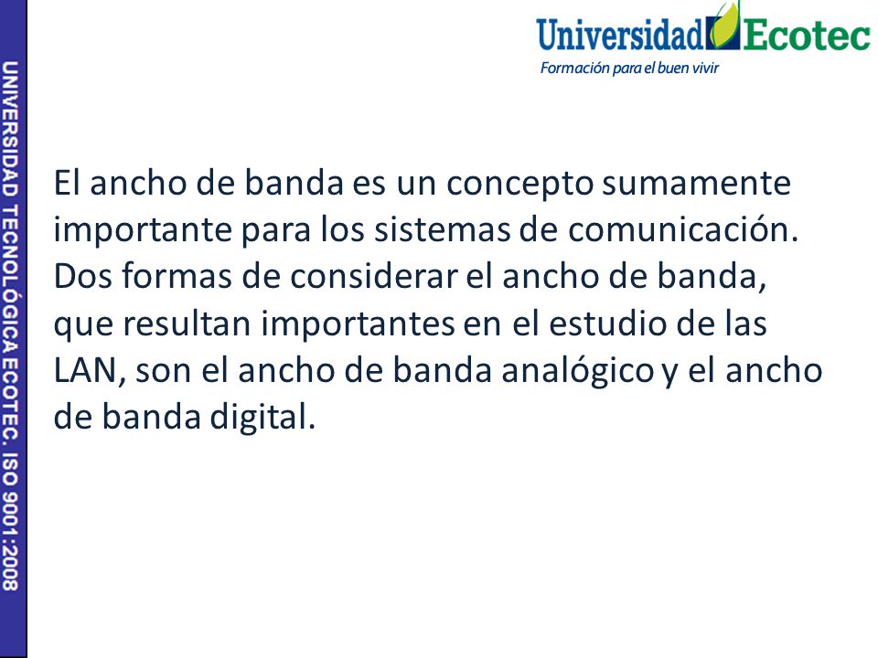 El ancho de banda es un concepto sumamente importante para los sistemas de comunicación.