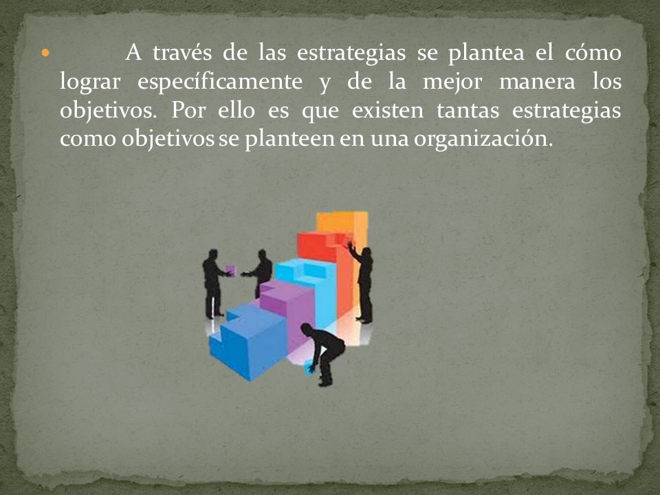 A través de las estrategias se plantea el cómo lograr específicamente y de la mejor manera los objetivos.