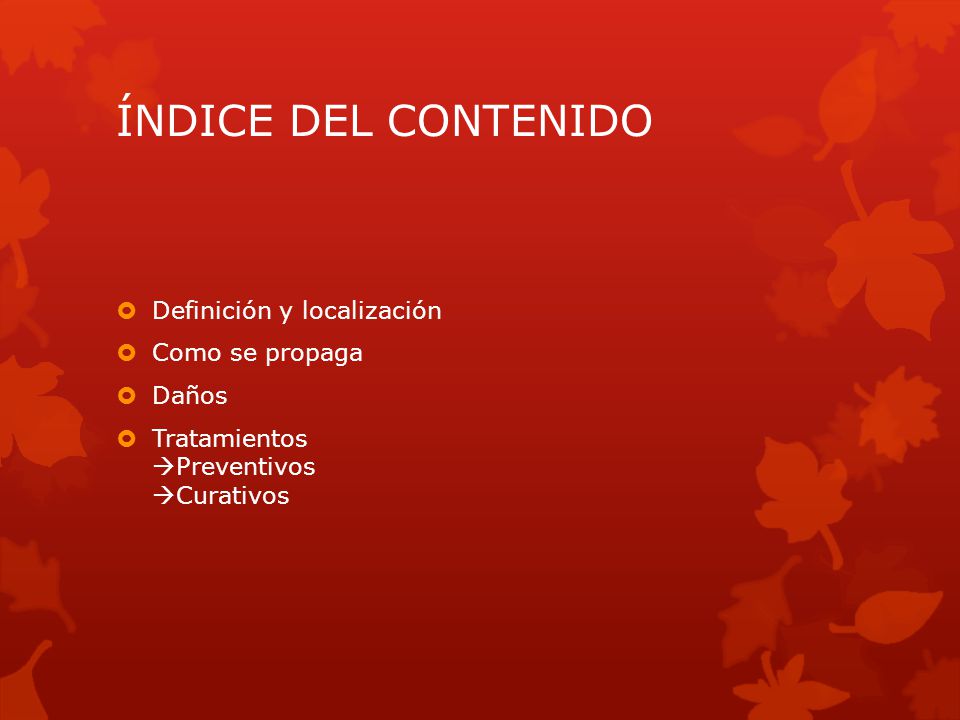 ÍNDICE DEL CONTENIDO Definición y localización Como se propaga Daños