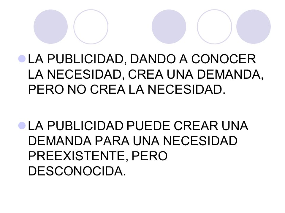 LA PUBLICIDAD, DANDO A CONOCER LA NECESIDAD, CREA UNA DEMANDA, PERO NO CREA LA NECESIDAD.