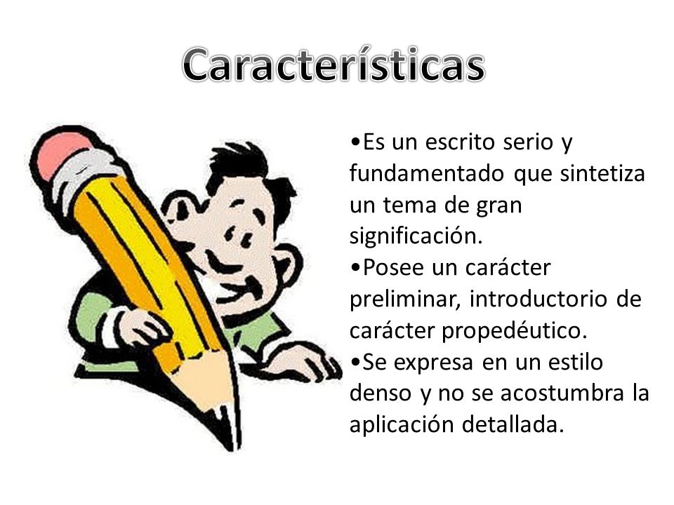 Características Es un escrito serio y fundamentado que sintetiza un tema de gran significación.