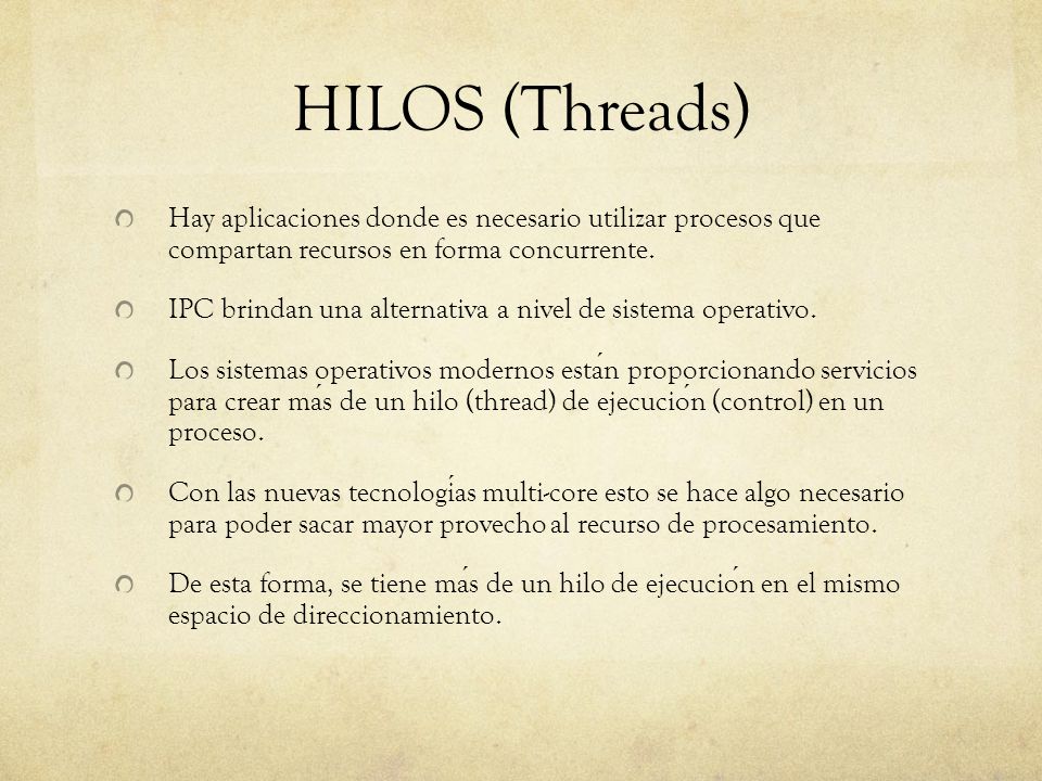 HILOS (Threads) Hay aplicaciones donde es necesario utilizar procesos que compartan recursos en forma concurrente.