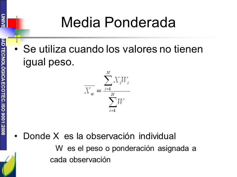 Media Ponderada Se utiliza cuando los valores no tienen igual peso.