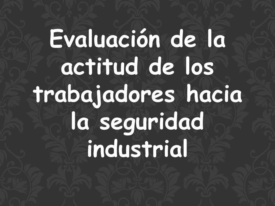 Evaluación de la actitud de los trabajadores hacia la seguridad industrial