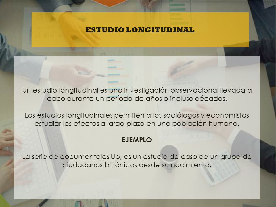 ESTUDIO LONGITUDINAL Un estudio longitudinal es una investigación observacional llevada a cabo durante un período de años o incluso décadas.