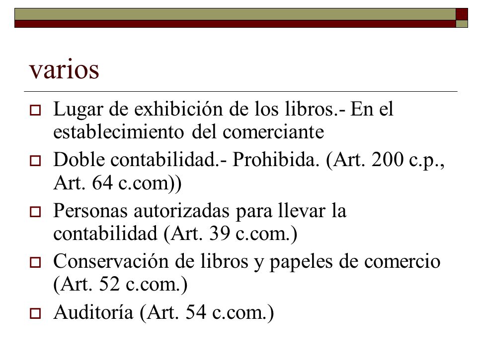 varios Lugar de exhibición de los libros.- En el establecimiento del comerciante. Doble contabilidad.- Prohibida. (Art. 200 c.p., Art. 64 c.com))