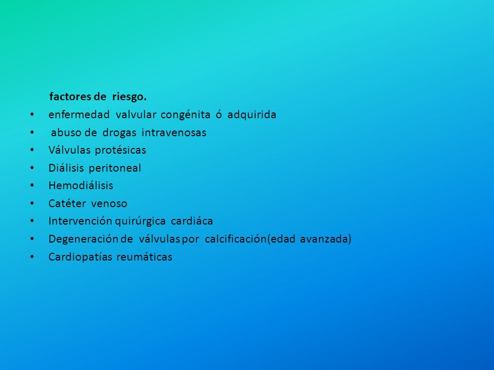 factores de riesgo. enfermedad valvular congénita ó adquirida. abuso de drogas intravenosas.