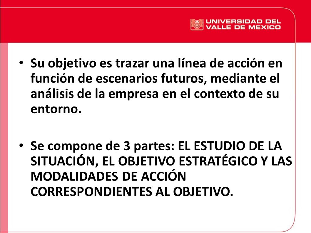 Su objetivo es trazar una línea de acción en función de escenarios futuros, mediante el análisis de la empresa en el contexto de su entorno.