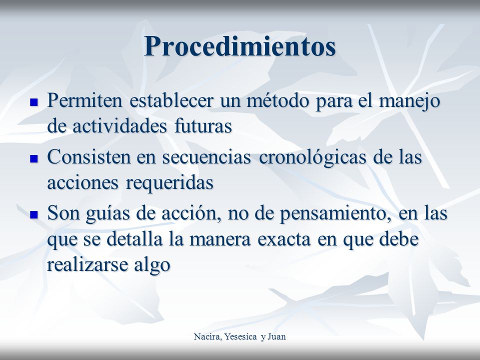 Procedimientos Permiten establecer un método para el manejo de actividades futuras. Consisten en secuencias cronológicas de las acciones requeridas.