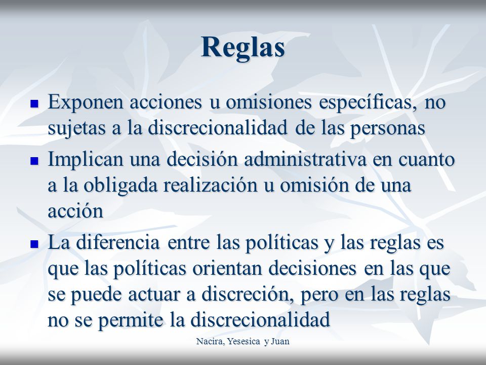 Reglas Exponen acciones u omisiones específicas, no sujetas a la discrecionalidad de las personas.