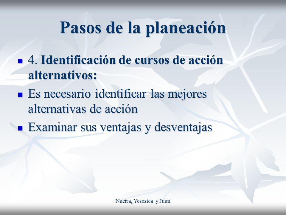 Pasos de la planeación 4. Identificación de cursos de acción alternativos: Es necesario identificar las mejores alternativas de acción.