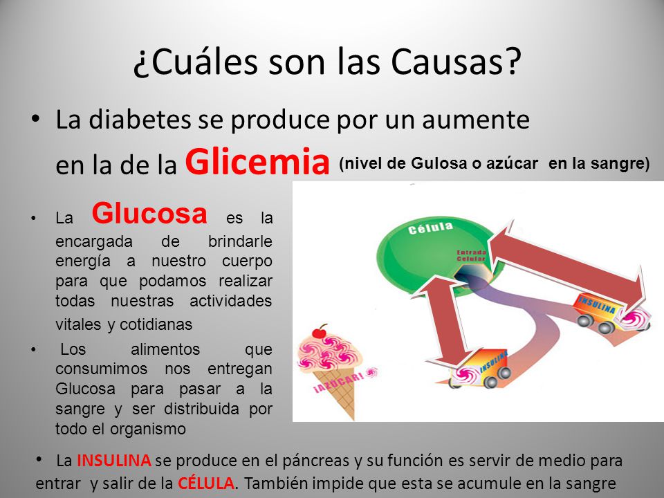 ¿Cuáles son las Causas La diabetes se produce por un aumente en la de la Glicemia. (nivel de Gulosa o azúcar en la sangre)