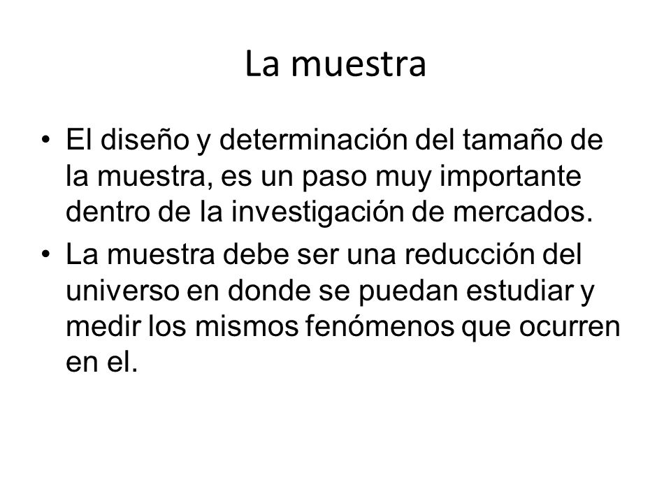 La muestra El diseño y determinación del tamaño de la muestra, es un paso muy importante dentro de la investigación de mercados.