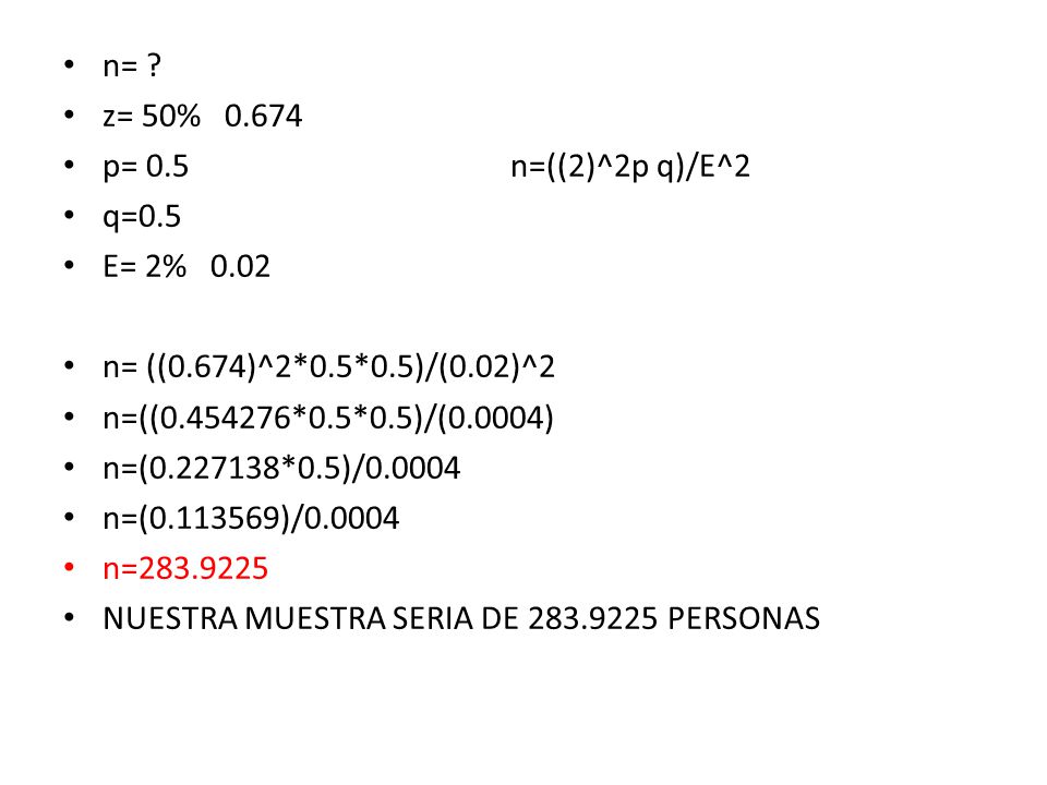 n= z= 50% p= 0.5 n=((2)^2p q)/E^2. q=0.5. E= 2%