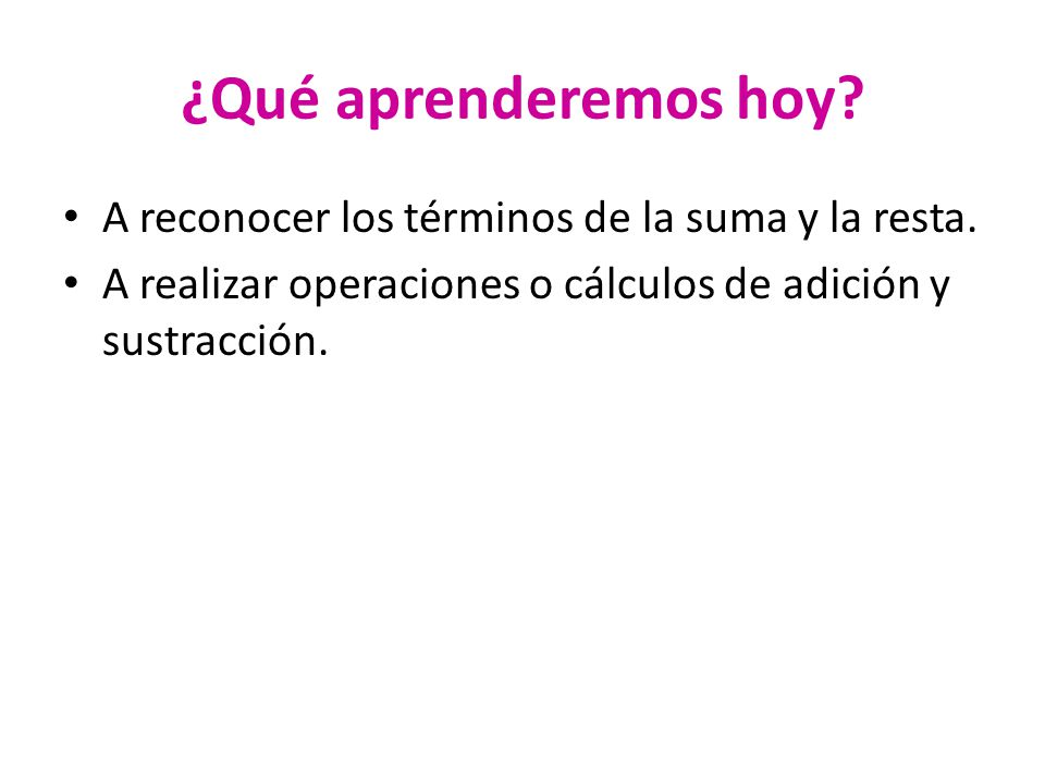 ¿Qué aprenderemos hoy A reconocer los términos de la suma y la resta.