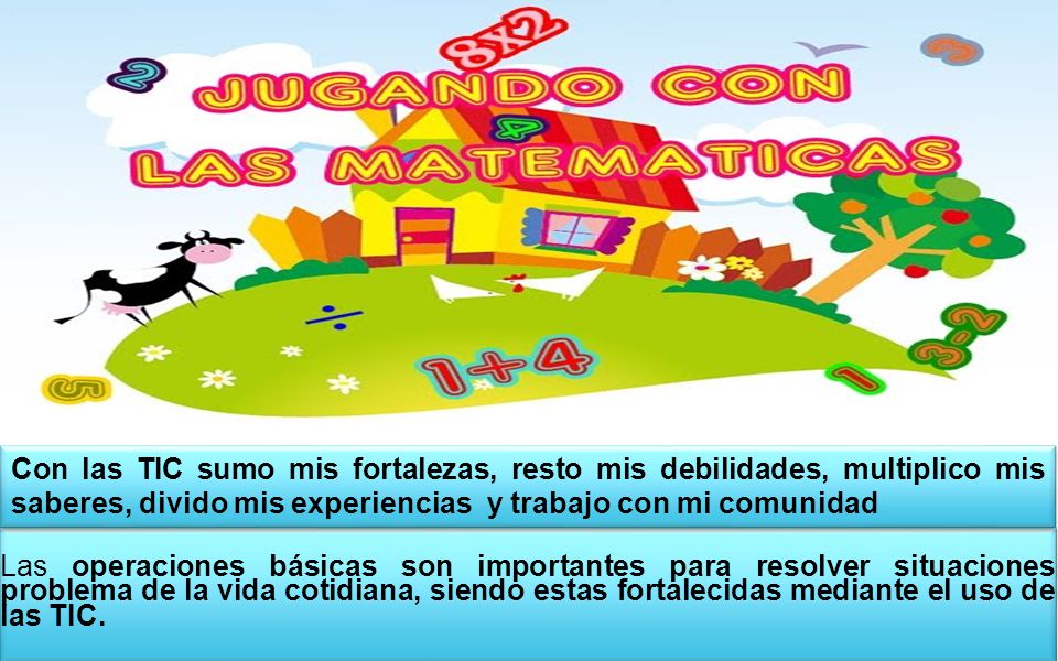 Con las TIC sumo mis fortalezas, resto mis debilidades, multiplico mis saberes, divido mis experiencias y trabajo con mi comunidad
