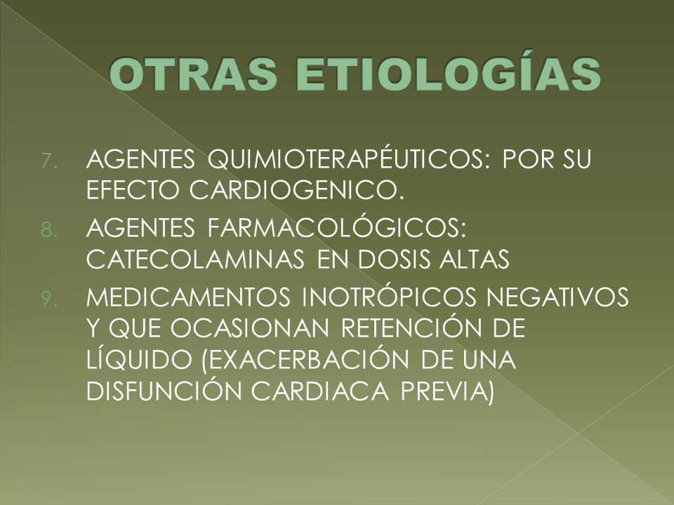 OTRAS ETIOLOGÍAS AGENTES QUIMIOTERAPÉUTICOS: POR SU EFECTO CARDIOGENICO. AGENTES FARMACOLÓGICOS: CATECOLAMINAS EN DOSIS ALTAS.