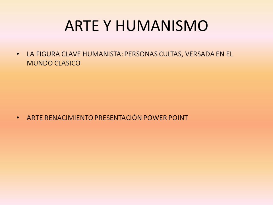 ARTE Y HUMANISMO LA FIGURA CLAVE HUMANISTA: PERSONAS CULTAS, VERSADA EN EL MUNDO CLASICO.