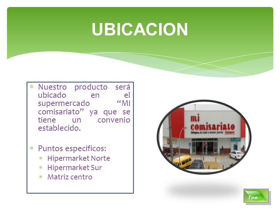 UBICACION Nuestro producto será ubicado en el supermercado Mi comisariato ya que se tiene un convenio establecido.